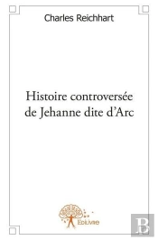 Histoire Controversee De Jehanne Dite D'Arc