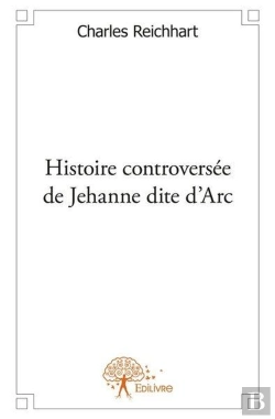 Bertrand.pt - Histoire Controversee De Jehanne Dite D'Arc