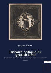 Histoire Critique Du Gnosticisme : Les Secrets D'Une Quête Spirituelle Antique Révélés