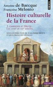 Histoire Culturelle De La France Tome 3 : Lumières Et Liberté, Les Xviiie Et Xixe Siècles