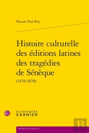 Histoire Culturelle Des Éditions Latines Des Tragédies De Sénèque (1478-1878)