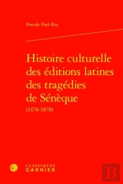 Histoire Culturelle Des Éditions Latines Des Tragédies De Sénèque (1478-1878)