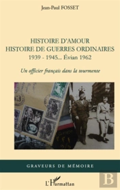 Histoire D'Amour Histoire De Guerres Ordinaires 1939-1945... Evian 1962 ; Un Officier Français Dans La Tourmente