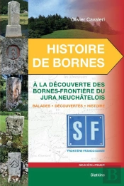 Histoire De Bornes ; À La Découvertes Des Bornes-Frontière Du Jura Neuchâtelois