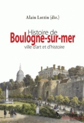 Histoire De Boulogne-Sur-Mer ; Ville D'Art Et D'Histoire