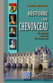 Histoire De Chenonceau ; Ses Artistes, Ses Fêtes, Ses Vicissitudes