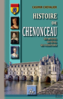 Bertrand.pt - Histoire De Chenonceau ; Ses Artistes, Ses Fêtes, Ses Vicissitudes