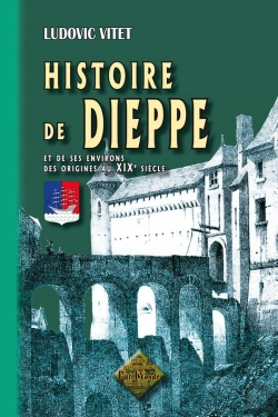 Bertrand.pt - Histoire De Dieppe Et De Ses Environs, Des Origines Au Xixe Siècle