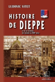 Histoire De Dièppe Et De Ses Environs, Des Origines Au Xixe Siècle
