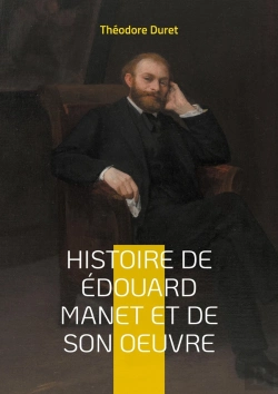 Bertrand.pt - Histoire De Édouard Manet Et De Son Oeuvre : La Vie Et L'Oeuvre D'Un Pionnier De La Peinture Moderne; Du Scandale À La Reconnaissance