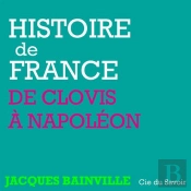 Histoire De France ; De Clovis À Napoléon