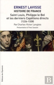 Histoire De France, D'Ernest Lavisse Tome 6 ; Saint-Louis, Philippe Le Bel Et Les Derniers Capétiens Directs (1226-1328)