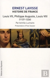 Histoire De France Ernest Lavisse Tome 5 ; Louis Vii, Philippe-Auguste, Louis Viii (1137-1226)