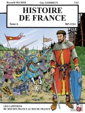Histoire De France Tome 6 ; Les Capétiens : Du Roi Des Francs Au Roi De France