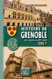 Histoire De Grenoble Tome 1 ; Des Origines Au Xvie Siècle