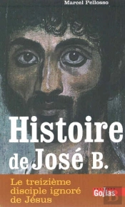 Histoire De José B. ; Le Treizième Disciple Ignoré De Jésus