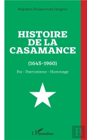 Histoire De La Casamance (1645-1960) Foi, Patriotisme, Hommage