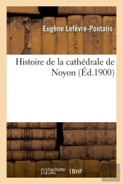 Histoire De La Cathedrale De Noyon Edition 1900