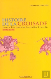 Histoire De La Croisade ; Le Recit D'Un Temoin De La Premiere Croisade ; 1095-1106