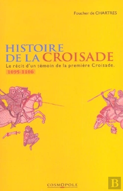Bertrand.pt - Histoire De La Croisade ; Le Recit D'Un Temoin De La Premiere Croisade ; 1095-1106