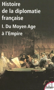 Histoire De La Diplomatie Française Tome 1 ; Du Moyen Age À L'Empire