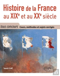 Bertrand.pt - Histoire De La France Au Xixe Et Au Xxe Siècle ; Tous Concours ; Cours, Méthode Et Sujets Corrigés Tous Concours
