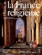 Histoire De La France Religieuse Tome 3 ; Xviiie-Xixe Siècle