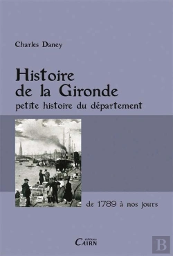 Bertrand.pt - Histoire De La Gironde ; Petite Histoire Du Département De 1789 À Nos Jours