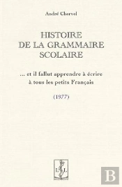 Histoire De La Grammaire Scolaire ...Et Il Fallut Apprendre À Écrire À Tous Les Petits Français (1977)