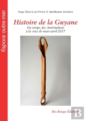 Histoire De La Guyane : Du Temps Des Amérindiens À La Crise De Mars-Avril 2017