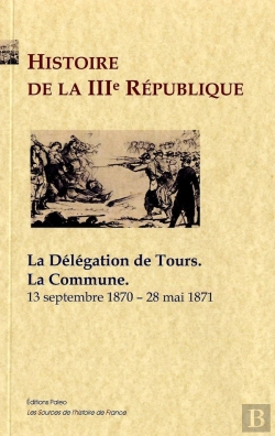 Bertrand.pt - Histoire De La Iiie République Tome 2 ; La Commune, La Délégation De Tours (1870-1871)
