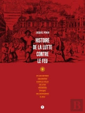 Histoire De La Lutte Contre Le Feu ; Et Les Autres Calamités Dans La Ville De Lyon, Première Époque De L'Antiquité À 1912