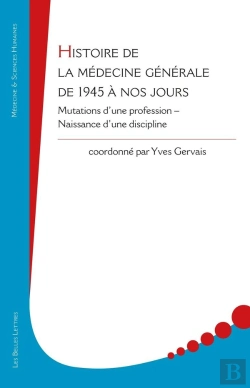 Bertrand.pt - Histoire De La Médecine Générale, De 1945 À Nos Jours : Mutations D'Une Profession, Naissance D'Une Discipline