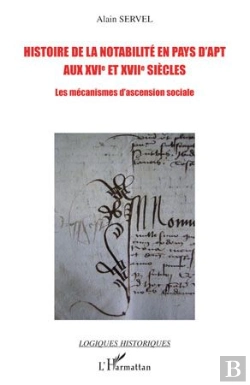 Bertrand.pt - Histoire De La Notabilité En Pays D'Apt Aux Xvi Et Xvii Siècles ; Les Mécanismes De L'Ascension Sociale