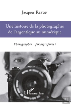 Bertrand.pt - Histoire De La Photographie De L'Argentique Au Numérique ; Photographes... Photographiés !