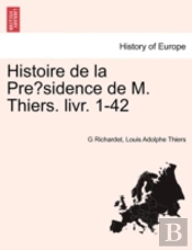 Histoire De La Presidence De M. Thiers. Livr. 1-42