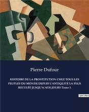 Histoire De La Prostitution Chez Tous Les Peuples Du Monde Depuis L'Antiquite La Plus Reculee Jusqu