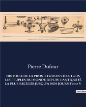 Histoire De La Prostitution Chez Tous Les Peuples Du Monde Depuis L'Antiquite La Plus Reculee Jusqu