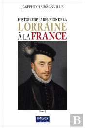 Histoire De La Réunion De La Lorraine À La France - Tome I