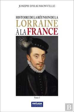 Bertrand.pt - Histoire De La Réunion De La Lorraine À La France - Tome I
