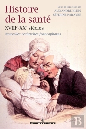 Histoire De La Santé, Xviiie-Xxe Siècles : Nouvelles Recherches Francophones