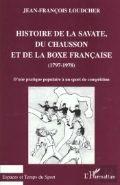 Histoire De La Savate Du Chausson Et De La Boxe Francaise 1797-1978 ; D'Une Pratique Populaire A Un Sport De Competition