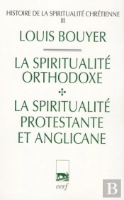 Histoire De La Spiritualité Chrétienne Tome 3 ; La Spiritualité Orthodoxe ; La Spiritualité Protestante Et Anglicane
