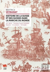Histoire De La Suisse Et Des Suisses Dans La Marche Du Monde : Xviie Siècle - Première Guerre Mondiale - Espaces - Circulations - Échanges
