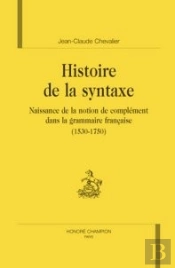 Histoire De La Syntaxe ; Naissance De La Notion De Complément Dans La Grammaire Française