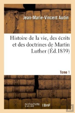 Bertrand.pt - Histoire De La Vie, Des Ecrits Et Des Doctrines De Martin Luther. T. 1