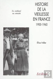 Histoire De La Vieillesse En France, 1900-1960 ; Du Vieillard Au Retraité