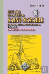 Histoire De La Ville De Saint-Nazaire Et De La Région Environnante T.1 ; Des Origines À La Révolution