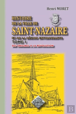 Bertrand.pt - Histoire De La Ville De Saint-Nazaire Et De La Région Environnante T.1 ; Des Origines À La Révolution