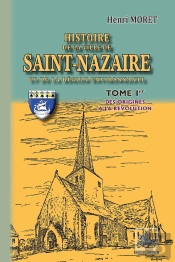 Histoire De La Ville De Saint-Nazaire Et De La Région Environnante Tome 1 ; Des Origines À La Révolution